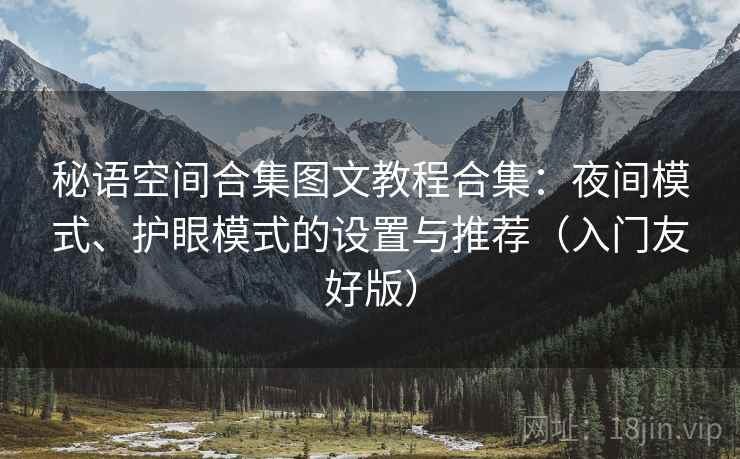 秘语空间合集图文教程合集：夜间模式、护眼模式的设置与推荐（入门友好版）