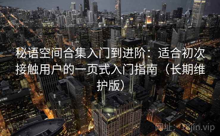 秘语空间合集入门到进阶：适合初次接触用户的一页式入门指南（长期维护版）